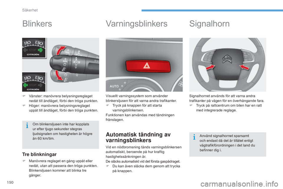 CITROEN C4 2015 InstruktionsbÖcker (in Swedish) 150
C4-2_sv_Chap08_securite_ed01-2015
C4-2_sv_Chap08_securite_ed01-2015
Blinkers
F Vänster: manövrera belysningsreglaget nedåt till ändläget, förbi den tröga punkten.
F
H
öger: manövrera b CITROEN C4 2015 InstruktionsbÖcker (in Swedish) 150
C4-2_sv_Chap08_securite_ed01-2015
C4-2_sv_Chap08_securite_ed01-2015
Blinkers
F Vänster: manövrera belysningsreglaget nedåt till ändläget, förbi den tröga punkten.
F
H
öger: manövrera b