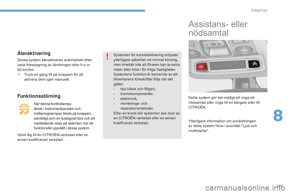 CITROEN C4 2015 InstruktionsbÖcker (in Swedish) 153
C4-2_sv_Chap08_securite_ed01-2015
C4-2_sv_Chap08_securite_ed01-2015
Ã…teraktivering
Dessa system återaktiveras automatiskt efter
varje frånslagning av tändningen eller fr.o.m.
50 km/tim.
F
CITROEN C4 2015 InstruktionsbÖcker (in Swedish) 153
C4-2_sv_Chap08_securite_ed01-2015
C4-2_sv_Chap08_securite_ed01-2015
Ã…teraktivering
Dessa system återaktiveras automatiskt efter
varje frånslagning av tändningen eller fr.o.m.
50 km/tim.
F