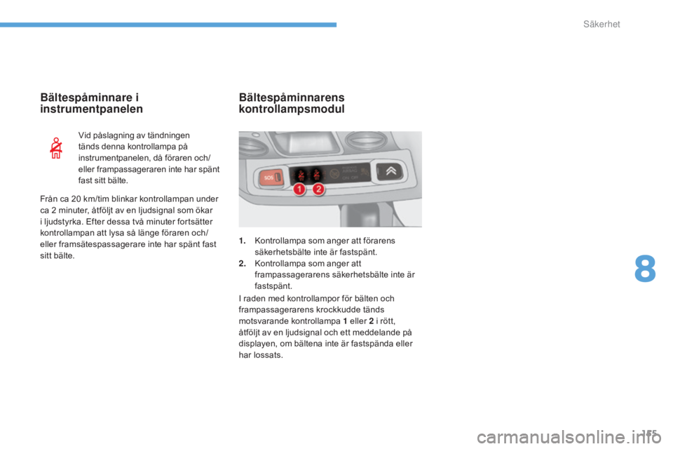 CITROEN C4 2015 InstruktionsbÖcker (in Swedish) 155
C4-2_sv_Chap08_securite_ed01-2015
C4-2_sv_Chap08_securite_ed01-2015
Bältespåminnare i
instrumentpanelen
Vid påslagning av tändningen
tänds denna kontrollampa på
instrumentpanelen, då fö CITROEN C4 2015 InstruktionsbÖcker (in Swedish) 155
C4-2_sv_Chap08_securite_ed01-2015
C4-2_sv_Chap08_securite_ed01-2015
Bältespåminnare i
instrumentpanelen
Vid påslagning av tändningen
tänds denna kontrollampa på
instrumentpanelen, då fö