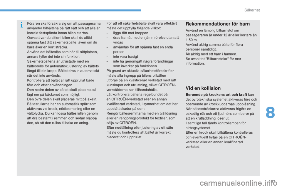 CITROEN C4 2015 InstruktionsbÖcker (in Swedish) 157
C4-2_sv_Chap08_securite_ed01-2015
C4-2_sv_Chap08_securite_ed01-2015
Föraren ska försäkra sig om att passagerarna
använder bilbältena på rätt sätt och att alla är
korrekt fastspända inn CITROEN C4 2015 InstruktionsbÖcker (in Swedish) 157
C4-2_sv_Chap08_securite_ed01-2015
C4-2_sv_Chap08_securite_ed01-2015
Föraren ska försäkra sig om att passagerarna
använder bilbältena på rätt sätt och att alla är
korrekt fastspända inn