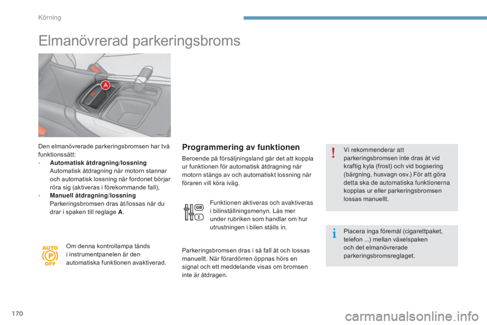 CITROEN C4 2015 InstruktionsbÖcker (in Swedish) 170
C4-2_sv_Chap09_conduite_ed01-2015
C4-2_sv_Chap09_conduite_ed01-2015
Elmanövrerad parkeringsbroms
Den elmanövrerade parkeringsbromsen har två
funktionssätt:
-
A
utomatisk åtdragning/lossnin CITROEN C4 2015 InstruktionsbÖcker (in Swedish) 170
C4-2_sv_Chap09_conduite_ed01-2015
C4-2_sv_Chap09_conduite_ed01-2015
Elmanövrerad parkeringsbroms
Den elmanövrerade parkeringsbromsen har två
funktionssätt:
-
A
utomatisk åtdragning/lossnin