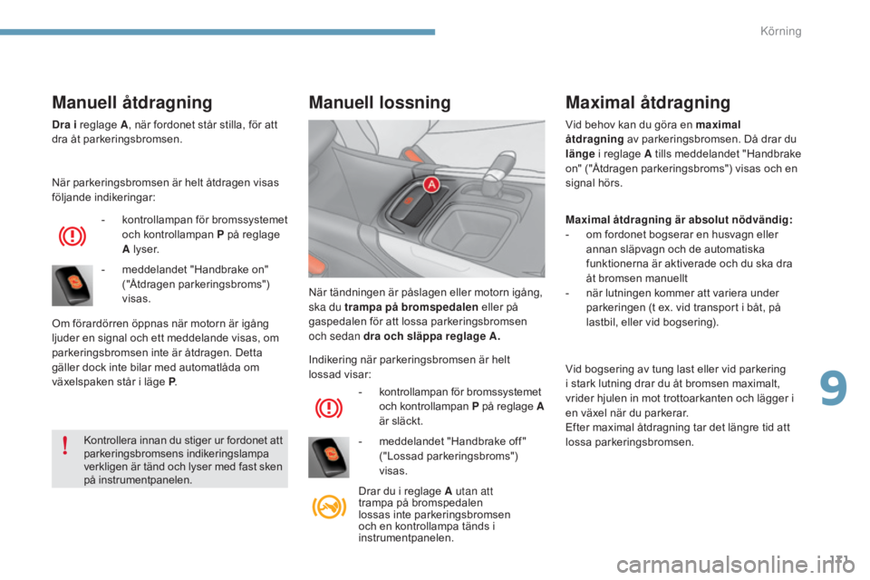 CITROEN C4 2015 InstruktionsbÖcker (in Swedish) 171
C4-2_sv_Chap09_conduite_ed01-2015
C4-2_sv_Chap09_conduite_ed01-2015
Dra i reglage A, när fordonet står stilla, för att
dra åt parkeringsbromsen.
När parkeringsbromsen är helt åtdragen visa CITROEN C4 2015 InstruktionsbÖcker (in Swedish) 171
C4-2_sv_Chap09_conduite_ed01-2015
C4-2_sv_Chap09_conduite_ed01-2015
Dra i reglage A, när fordonet står stilla, för att
dra åt parkeringsbromsen.
När parkeringsbromsen är helt åtdragen visa