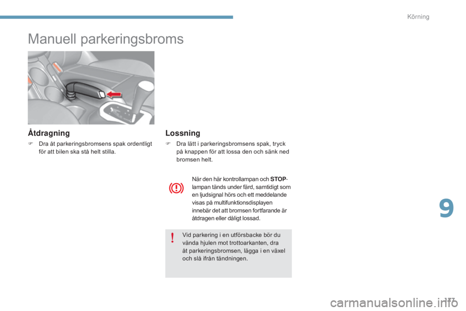 CITROEN C4 2015 InstruktionsbÖcker (in Swedish) 177
C4-2_sv_Chap09_conduite_ed01-2015
C4-2_sv_Chap09_conduite_ed01-2015
Manuell parkeringsbroms
Ã…tdragning
F Dra åt parkeringsbromsens spak ordentligt för att bilen ska stå helt stilla.
Lossning
F CITROEN C4 2015 InstruktionsbÖcker (in Swedish) 177
C4-2_sv_Chap09_conduite_ed01-2015
C4-2_sv_Chap09_conduite_ed01-2015
Manuell parkeringsbroms
Ã…tdragning
F Dra åt parkeringsbromsens spak ordentligt för att bilen ska stå helt stilla.
Lossning
F