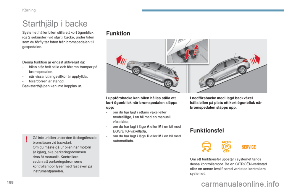 CITROEN C4 2015 InstruktionsbÖcker (in Swedish) 188
C4-2_sv_Chap09_conduite_ed01-2015
C4-2_sv_Chap09_conduite_ed01-2015
Starthjälp i backe
I uppförsbacke kan bilen hållas stilla ett
kor t ögonblick när bromspedalen släpps
upp:
-
o
m du ha CITROEN C4 2015 InstruktionsbÖcker (in Swedish) 188
C4-2_sv_Chap09_conduite_ed01-2015
C4-2_sv_Chap09_conduite_ed01-2015
Starthjälp i backe
I uppförsbacke kan bilen hållas stilla ett
kor t ögonblick när bromspedalen släpps
upp:
-
o
m du ha