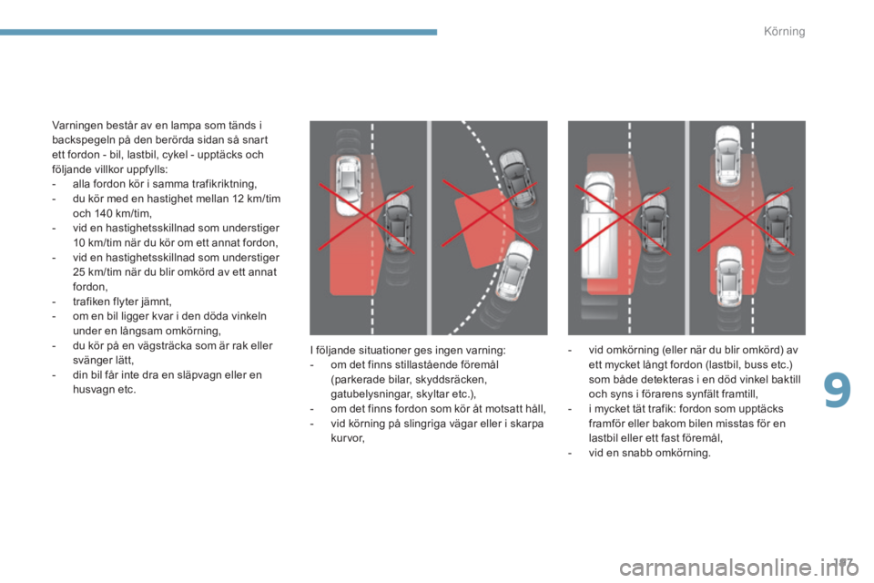 CITROEN C4 2015 InstruktionsbÖcker (in Swedish) 197
C4-2_sv_Chap09_conduite_ed01-2015
C4-2_sv_Chap09_conduite_ed01-2015
I följande situationer ges ingen varning:
- o m det finns stillastående föremål
(parkerade bilar, skyddsräcken,
gatubelys CITROEN C4 2015 InstruktionsbÖcker (in Swedish) 197
C4-2_sv_Chap09_conduite_ed01-2015
C4-2_sv_Chap09_conduite_ed01-2015
I följande situationer ges ingen varning:
- o m det finns stillastående föremål
(parkerade bilar, skyddsräcken,
gatubelys