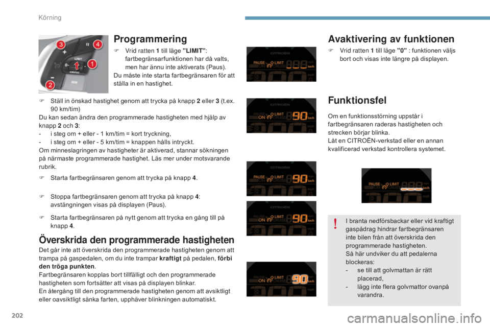 CITROEN C4 2015 InstruktionsbÖcker (in Swedish) 202
C4-2_sv_Chap09_conduite_ed01-2015
C4-2_sv_Chap09_conduite_ed01-2015
Programmering
Överskrida den programmerade hastigheten
Avaktivering av funktionen
Om en funktionsstörning uppstår i
fartbegr CITROEN C4 2015 InstruktionsbÖcker (in Swedish) 202
C4-2_sv_Chap09_conduite_ed01-2015
C4-2_sv_Chap09_conduite_ed01-2015
Programmering
Överskrida den programmerade hastigheten
Avaktivering av funktionen
Om en funktionsstörning uppstår i
fartbegr