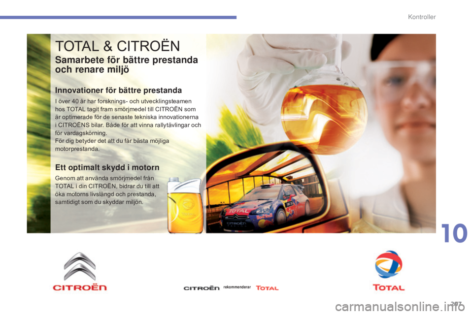 CITROEN C4 2015 InstruktionsbÖcker (in Swedish) 207
C4-2_sv_Chap10_verification_ed01-2015
C4-2_sv_Chap10_verification_ed01-2015
TOTAL & CITROËN
Samarbete för bättre prestanda
och renare miljö
Innovationer för bättre prestanda
I över 40 år CITROEN C4 2015 InstruktionsbÖcker (in Swedish) 207
C4-2_sv_Chap10_verification_ed01-2015
C4-2_sv_Chap10_verification_ed01-2015
TOTAL & CITROËN
Samarbete för bättre prestanda
och renare miljö
Innovationer för bättre prestanda
I över 40 år