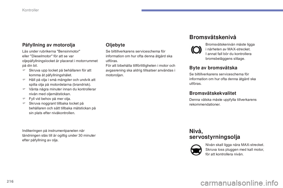 CITROEN C4 2015 InstruktionsbÖcker (in Swedish) 216
C4-2_sv_Chap10_verification_ed01-2015
C4-2_sv_Chap10_verification_ed01-2015
Påfyllning av motorolja
Läs under rubrikerna "Bensinmotor"
eller "Dieselmotor" för att se var
oljep CITROEN C4 2015 InstruktionsbÖcker (in Swedish) 216
C4-2_sv_Chap10_verification_ed01-2015
C4-2_sv_Chap10_verification_ed01-2015
Påfyllning av motorolja
Läs under rubrikerna "Bensinmotor"
eller "Dieselmotor" för att se var
oljep