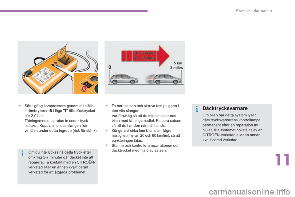 CITROEN C4 2015  InstruktionsbÖcker (in Swedish) 231
C4-2_sv_Chap11_info-pratique_ed01-2015
C4-2_sv_Chap11_info-pratique_ed01-2015
F Sätt i gång kompressorn genom att ställa strömbrytaren B i läge "I" tills däcktrycket 
når 2,0
  bar.