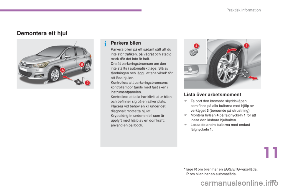 CITROEN C4 2015  InstruktionsbÖcker (in Swedish) 237
C4-2_sv_Chap11_info-pratique_ed01-2015
C4-2_sv_Chap11_info-pratique_ed01-2015
Demontera ett hjul
*  läge R om bilen har en EGS/ETG -växellåda, P om bilen har en automatlåda.
Lista över arbets