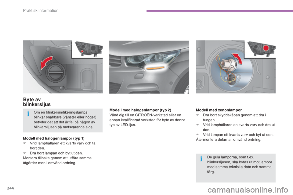 CITROEN C4 2015  InstruktionsbÖcker (in Swedish) 244
C4-2_sv_Chap11_info-pratique_ed01-2015
C4-2_sv_Chap11_info-pratique_ed01-2015
Byte av  
blinkersljus
Modell med halogenlampor (typ 1)
F V rid lamphållaren ett kvarts varv och ta 
bort den.
F
 
D
