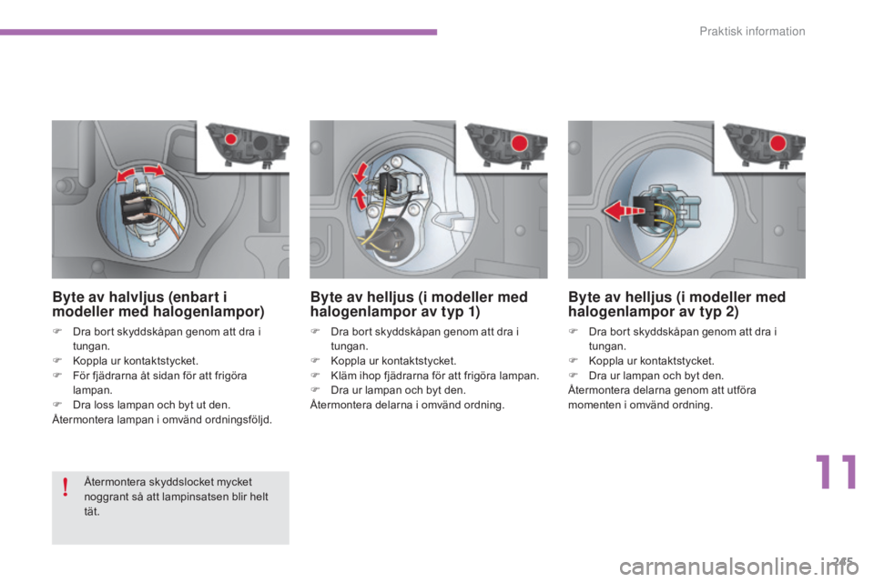 CITROEN C4 2015  InstruktionsbÖcker (in Swedish) 245
C4-2_sv_Chap11_info-pratique_ed01-2015
C4-2_sv_Chap11_info-pratique_ed01-2015
Byte av helljus (i modeller med 
halogenlampor av typ 1)
F Dra bort skyddskåpan genom att dra i tungan.
F
 
K
 oppla 