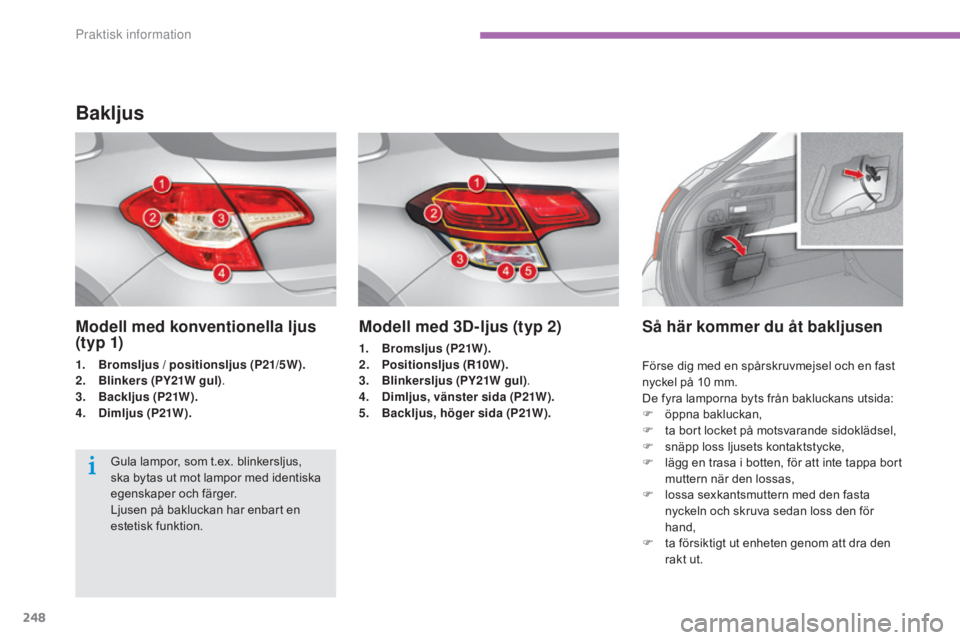 CITROEN C4 2015  InstruktionsbÖcker (in Swedish) 248
C4-2_sv_Chap11_info-pratique_ed01-2015
C4-2_sv_Chap11_info-pratique_ed01-2015
Modell med 3D-ljus (typ 2)
1. Bromsljus (P21W).
2. Positionsljus (R10W).
3.
 B

linkersljus (PY21W gul) .
4.
 D

imlju