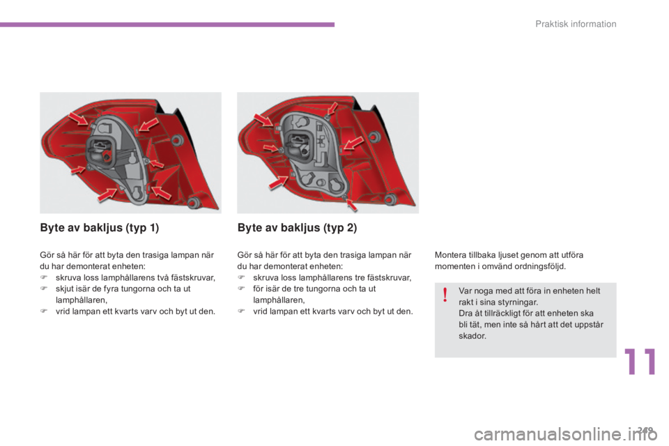 CITROEN C4 2015 InstruktionsbÖcker (in Swedish) 249
C4-2_sv_Chap11_info-pratique_ed01-2015
C4-2_sv_Chap11_info-pratique_ed01-2015
Gör så här för att byta den trasiga lampan när
du har demonterat enheten:
F
sk
ruva loss lamphållarens två f CITROEN C4 2015 InstruktionsbÖcker (in Swedish) 249
C4-2_sv_Chap11_info-pratique_ed01-2015
C4-2_sv_Chap11_info-pratique_ed01-2015
Gör så här för att byta den trasiga lampan när
du har demonterat enheten:
F
sk
ruva loss lamphållarens två f