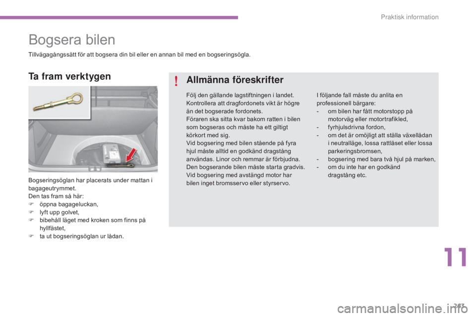 CITROEN C4 2015 InstruktionsbÖcker (in Swedish) 263
C4-2_sv_Chap11_info-pratique_ed01-2015
C4-2_sv_Chap11_info-pratique_ed01-2015
Bogsera bilen
Bogseringsöglan har placerats under mattan i
bagageutrymmet.
Den tas fram så här:
F
ö
ppna bagage CITROEN C4 2015 InstruktionsbÖcker (in Swedish) 263
C4-2_sv_Chap11_info-pratique_ed01-2015
C4-2_sv_Chap11_info-pratique_ed01-2015
Bogsera bilen
Bogseringsöglan har placerats under mattan i
bagageutrymmet.
Den tas fram så här:
F
ö
ppna bagage