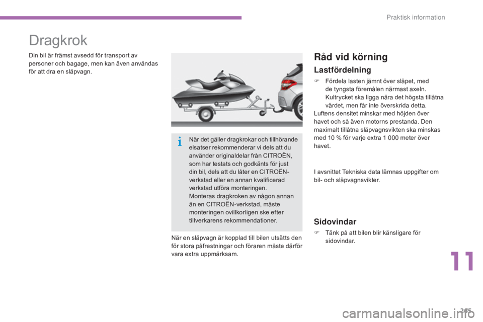 CITROEN C4 2015  InstruktionsbÖcker (in Swedish) 265
C4-2_sv_Chap11_info-pratique_ed01-2015
C4-2_sv_Chap11_info-pratique_ed01-2015
Dragkrok
Din bil är främst avsedd för transport av 
personer och bagage, men kan även användas 
för att dra en s