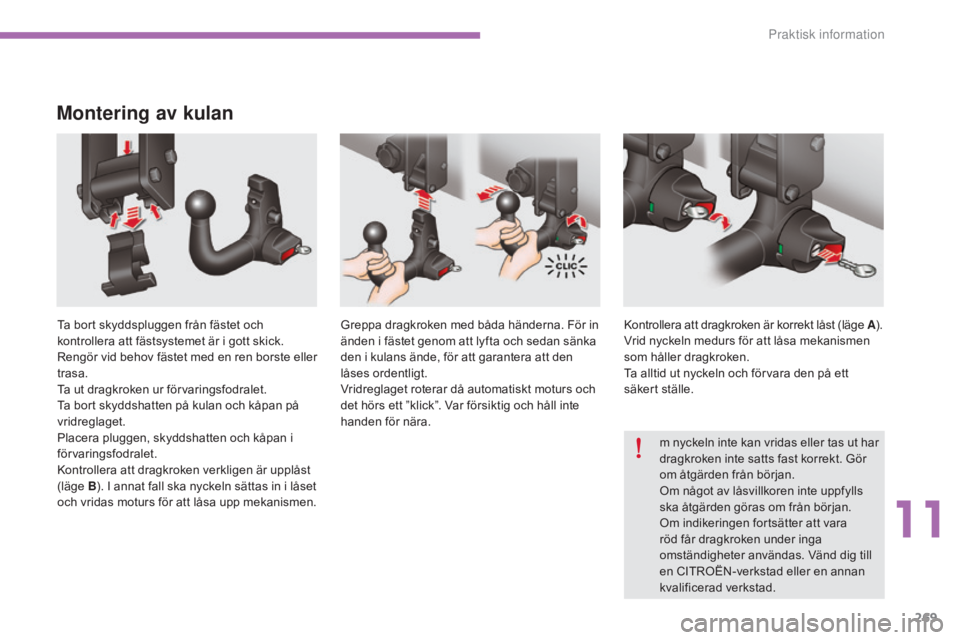 CITROEN C4 2015  InstruktionsbÖcker (in Swedish) 269
C4-2_sv_Chap11_info-pratique_ed01-2015
C4-2_sv_Chap11_info-pratique_ed01-2015
Montering av kulan
Ta bort skyddspluggen från fästet och 
kontrollera att fästsystemet är i gott skick. 
Rengör v