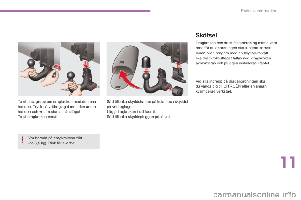 CITROEN C4 2015  InstruktionsbÖcker (in Swedish) 271
C4-2_sv_Chap11_info-pratique_ed01-2015
C4-2_sv_Chap11_info-pratique_ed01-2015
Skötsel
Dragkroken och dess fästanordning måste vara 
rena för att anordningen ska fungera korrekt.
Innan bilen re