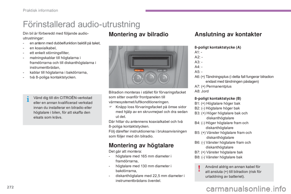 CITROEN C4 2015  InstruktionsbÖcker (in Swedish) 272
C4-2_sv_Chap11_info-pratique_ed01-2015
C4-2_sv_Chap11_info-pratique_ed01-2015
Förinstallerad audio-utrustning
Montering av bilradio
Bilradion monteras i stället för förvaringsfacket 
som sitte