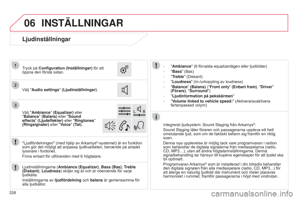 CITROEN C4 2015 InstruktionsbÖcker (in Swedish) 06
C4-2_sv_Chap13b_SMEGplus_ed01-2015
C4-2_sv_Chap13b_SMEGplus_ed01-2015
338
INSTÄLLNINGAR
- "Ambiance" (6 förvalda equalizerlägen eller ljudbilder)
- "Bass " (Bas)
-
"Trebl CITROEN C4 2015 InstruktionsbÖcker (in Swedish) 06
C4-2_sv_Chap13b_SMEGplus_ed01-2015
C4-2_sv_Chap13b_SMEGplus_ed01-2015
338
INSTÄLLNINGAR
- "Ambiance" (6 förvalda equalizerlägen eller ljudbilder)
- "Bass " (Bas)
-
"Trebl