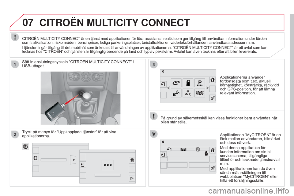 CITROEN C4 2015 InstruktionsbÖcker (in Swedish) 07
C4-2_sv_Chap13b_SMEGplus_ed01-2015
C4-2_sv_Chap13b_SMEGplus_ed01-2015
CITROËN MULTICITY CONNECT
Applikationerna använder
fordonsdata som t.ex. aktuell
körhastighet, körsträcka, räckvidd
oc CITROEN C4 2015 InstruktionsbÖcker (in Swedish) 07
C4-2_sv_Chap13b_SMEGplus_ed01-2015
C4-2_sv_Chap13b_SMEGplus_ed01-2015
CITROËN MULTICITY CONNECT
Applikationerna använder
fordonsdata som t.ex. aktuell
körhastighet, körsträcka, räckvidd
oc