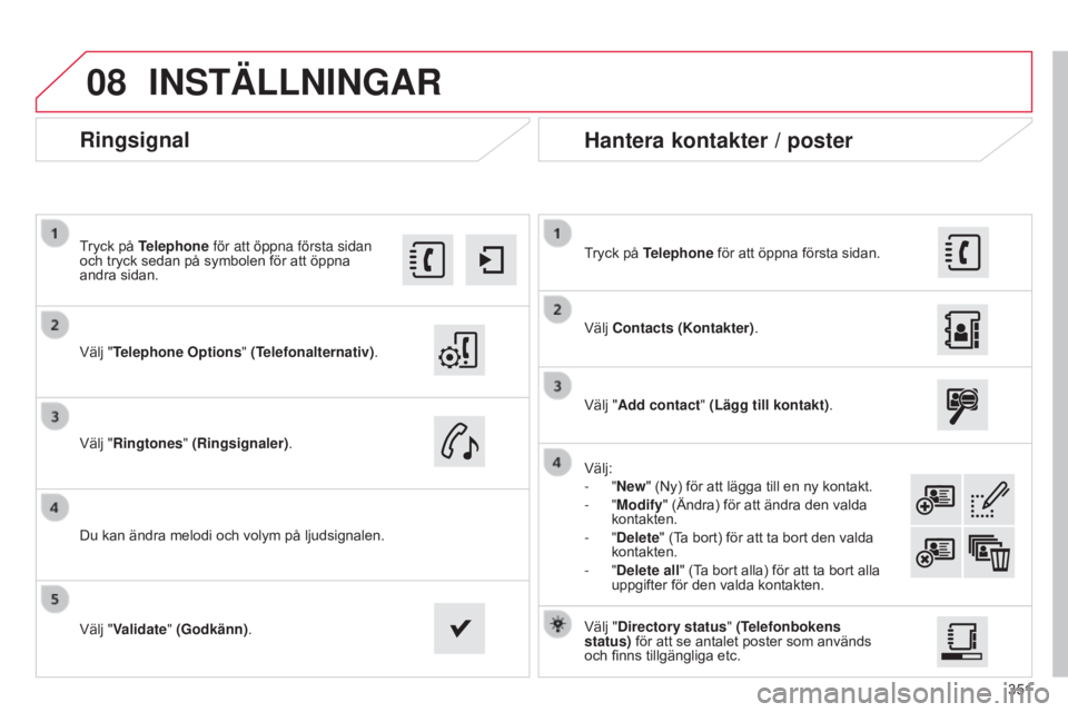 CITROEN C4 2015 InstruktionsbÖcker (in Swedish) 08
351
C4-2_sv_Chap13b_SMEGplus_ed01-2015
C4-2_sv_Chap13b_SMEGplus_ed01-2015
Ringsignal
Välj "Telephone Options" (Telefonalternativ).
Tryck på Telephone för att öppna första sidan
och tr CITROEN C4 2015 InstruktionsbÖcker (in Swedish) 08
351
C4-2_sv_Chap13b_SMEGplus_ed01-2015
C4-2_sv_Chap13b_SMEGplus_ed01-2015
Ringsignal
Välj "Telephone Options" (Telefonalternativ).
Tryck på Telephone för att öppna första sidan
och tr