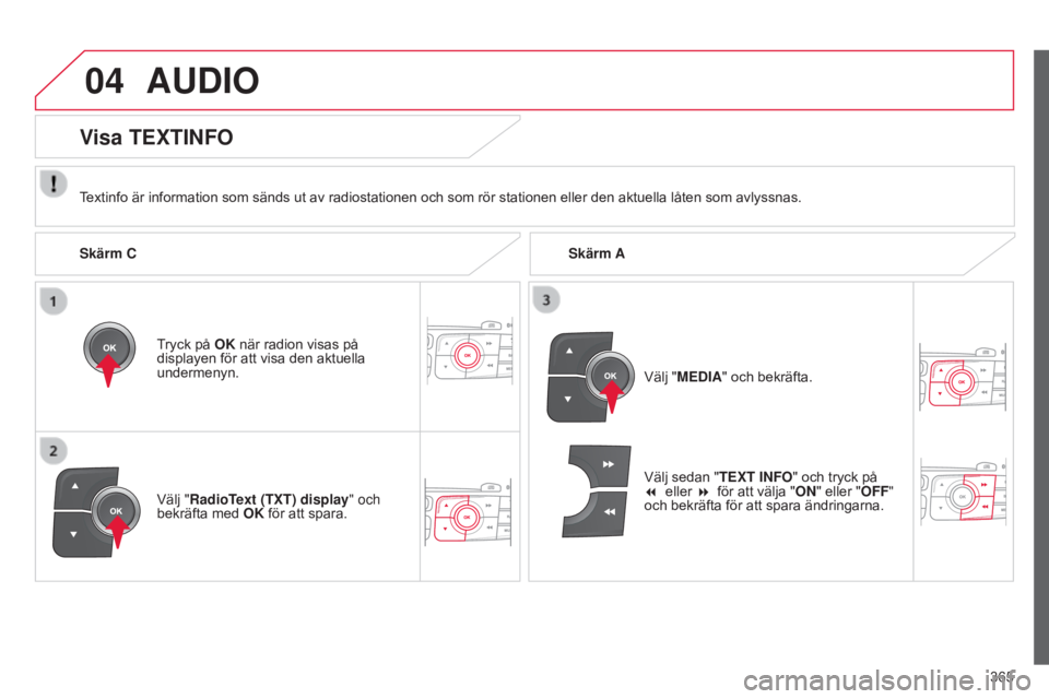 CITROEN C4 2015  InstruktionsbÖcker (in Swedish) 04
365
C4-2_sv_Chap13c_RD5_ed01-2015
C4-2_sv_Chap13c_RD5_ed01-2015
AUDIO
Textinfo är information som sänds ut av radiostationen och som rör stationen eller den aktuella låten som avlyssnas.Tryck p