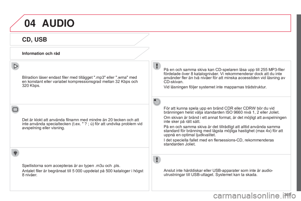 CITROEN C4 2015  InstruktionsbÖcker (in Swedish) 04
369
C4-2_sv_Chap13c_RD5_ed01-2015
C4-2_sv_Chap13c_RD5_ed01-2015
AUDIO
CD, USB
Information och rådPå en och samma skiva kan CD-spelaren läsa upp till 255   MP3-filer 
fördelade över 8
  katalog