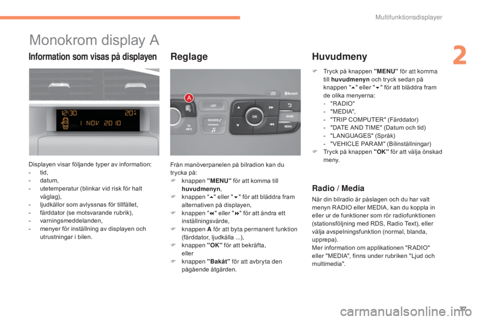 CITROEN C4 2015 InstruktionsbÖcker (in Swedish) 37
C4-2_sv_Chap02_ecran-multifonction_ed01-2015
C4-2_sv_Chap02_ecran-multifonction_ed01-2015
Monokrom display A
Displayen visar följande typer av information:
- tid,
-
d
atum,
-
u
tetemperatur CITROEN C4 2015 InstruktionsbÖcker (in Swedish) 37
C4-2_sv_Chap02_ecran-multifonction_ed01-2015
C4-2_sv_Chap02_ecran-multifonction_ed01-2015
Monokrom display A
Displayen visar följande typer av information:
- tid,
-
d
atum,
-
u
tetemperatur