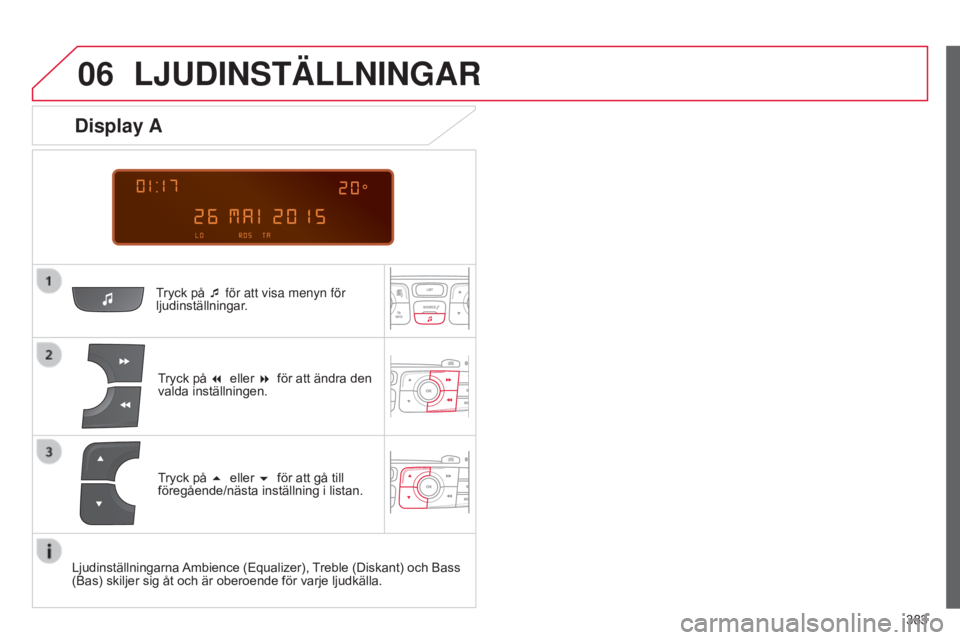CITROEN C4 2015  InstruktionsbÖcker (in Swedish) 06
 
  
383
C4-2_sv_Chap13c_RD5_ed01-2015 C4-2_sv_Chap13c_RD5_ed01-2015
LJUDINSTÄLLNINGAR
Tryck på ¯ för att visa menyn för 
ljudinställningar.
Tryck på 7 eller 8 för att ändra den 
valda i
