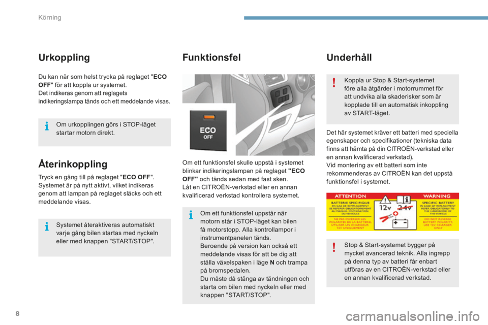 CITROEN C4 2015 InstruktionsbÖcker (in Swedish) Körning
8
C4-2-add_sv_Chap09_conduite_ed01-2015
Underhåll
Om ett funktionsfel skulle uppstå i systemet blinkar indikeringslampan på reglaget "ECO OFF" och tänds sedan med fast sken. Låt e CITROEN C4 2015 InstruktionsbÖcker (in Swedish) Körning
8
C4-2-add_sv_Chap09_conduite_ed01-2015
Underhåll
Om ett funktionsfel skulle uppstå i systemet blinkar indikeringslampan på reglaget "ECO OFF" och tänds sedan med fast sken. Låt e