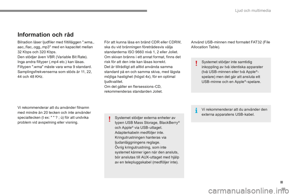 CITROEN C4 2015 InstruktionsbÖcker (in Swedish) .
Ljud och multimedia 51
C4-2-add_sv_Chap13b_SMEGplus_ed01-2015
Bilradion läser ljudfiler med filtilläggen ".wma,.aac,.flac,.ogg,.mp3" med en kapacitet mellan 32 Kbps och 320 Kbps. Den stödjer CITROEN C4 2015 InstruktionsbÖcker (in Swedish) .
Ljud och multimedia 51
C4-2-add_sv_Chap13b_SMEGplus_ed01-2015
Bilradion läser ljudfiler med filtilläggen ".wma,.aac,.flac,.ogg,.mp3" med en kapacitet mellan 32 Kbps och 320 Kbps. Den stödjer