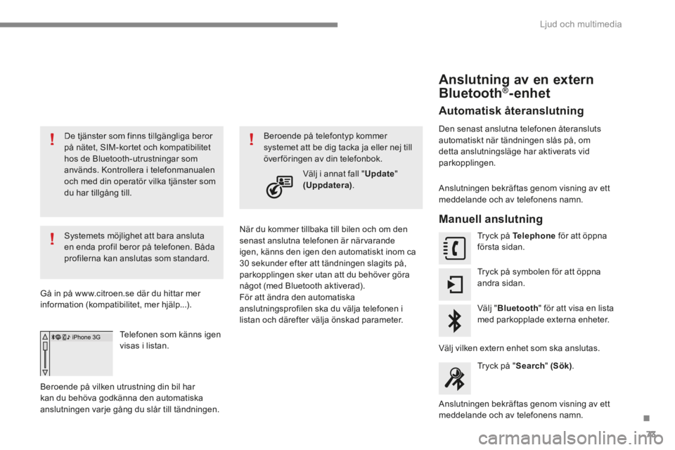 CITROEN C4 2015 InstruktionsbÖcker (in Swedish) .
Ljud och multimedia 73
C4-2-add_sv_Chap13b_SMEGplus_ed01-2015
De tjänster som finns tillgängliga beror på nätet, SIM-kortet och kompatibilitet hos de Bluetooth-utrustningar som används. Kont CITROEN C4 2015 InstruktionsbÖcker (in Swedish) .
Ljud och multimedia 73
C4-2-add_sv_Chap13b_SMEGplus_ed01-2015
De tjänster som finns tillgängliga beror på nätet, SIM-kortet och kompatibilitet hos de Bluetooth-utrustningar som används. Kont