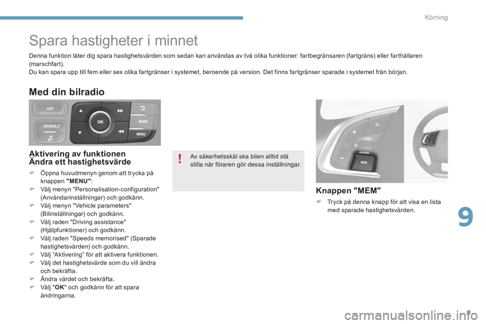 CITROEN C4 2015 InstruktionsbÖcker (in Swedish) 9
Körning9
C4-2-add_sv_Chap09_conduite_ed01-2015
Spara hastigheter i minnet
Av säkerhetsskäl ska bilen alltid stå stilla när föraren gör dessa inställningar.
Denna funktion CITROEN C4 2015 InstruktionsbÖcker (in Swedish) 9
Körning9
C4-2-add_sv_Chap09_conduite_ed01-2015
Spara hastigheter i minnet
Av säkerhetsskäl ska bilen alltid stå stilla när föraren gör dessa inställningar.
Denna funktion