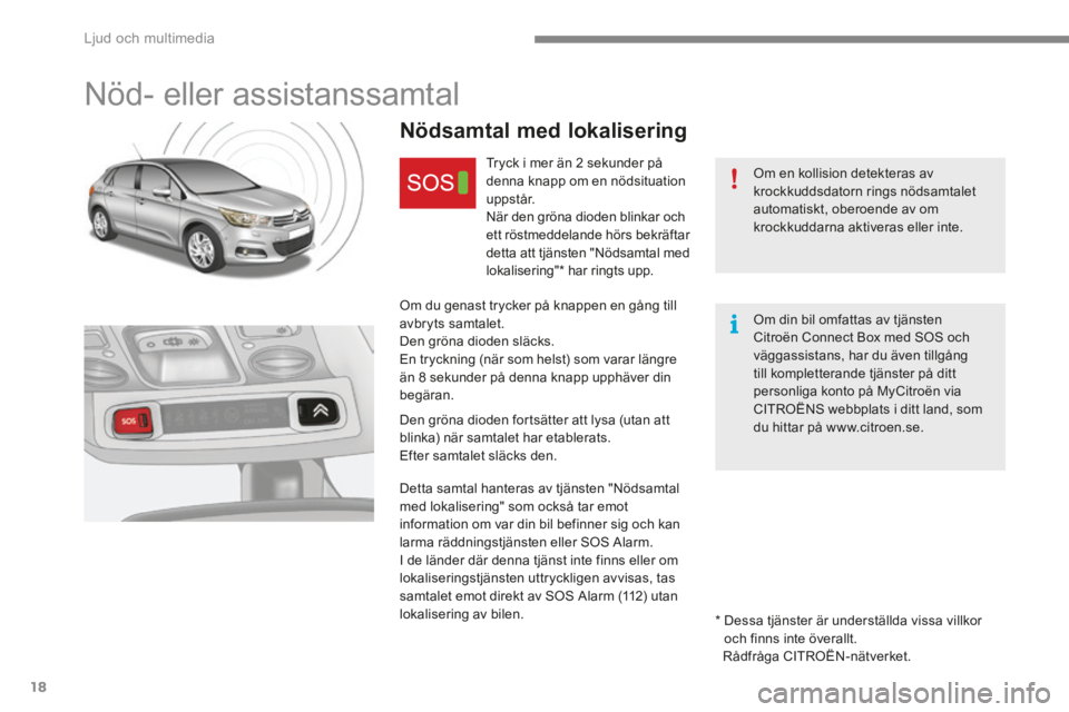 CITROEN C4 2015 InstruktionsbÖcker (in Swedish) Ljud och multimedia
18
C4-2-add_sv_Chap13a_BTA_ed01-2015
Nöd- eller assistanssamtal
Om en kollision detekteras av krockkuddsdatorn rings nödsamtalet automatiskt, oberoende av om krockk CITROEN C4 2015 InstruktionsbÖcker (in Swedish) Ljud och multimedia
18
C4-2-add_sv_Chap13a_BTA_ed01-2015
Nöd- eller assistanssamtal
Om en kollision detekteras av krockkuddsdatorn rings nödsamtalet automatiskt, oberoende av om krockk