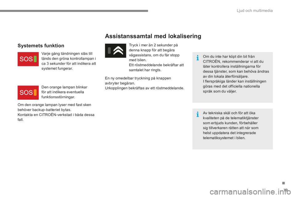 CITROEN C4 2015 InstruktionsbÖcker (in Swedish) .
Ljud och multimedia 19
C4-2-add_sv_Chap13a_BTA_ed01-2015
Assistanssamtal med lokalisering
Om du inte har köpt din bil från CITROËN, rekommenderar vi att du låter kontrollera inställnin CITROEN C4 2015 InstruktionsbÖcker (in Swedish) .
Ljud och multimedia 19
C4-2-add_sv_Chap13a_BTA_ed01-2015
Assistanssamtal med lokalisering
Om du inte har köpt din bil från CITROËN, rekommenderar vi att du låter kontrollera inställnin