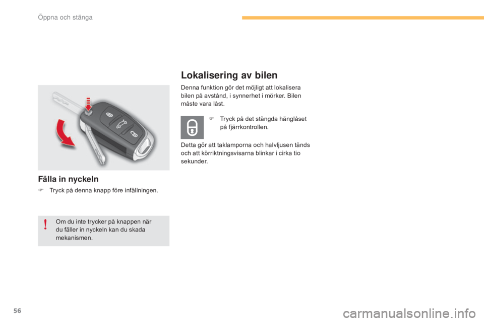 CITROEN C4 2015 InstruktionsbÖcker (in Swedish) 56
C4-2_sv_Chap03_ouvertures_ed01-2015
C4-2_sv_Chap03_ouvertures_ed01-2015
Lokalisering av bilen
Fälla in nyckeln
F Tryck på denna knapp före infällningen.F
T
ryck på det stängda hänglåset CITROEN C4 2015 InstruktionsbÖcker (in Swedish) 56
C4-2_sv_Chap03_ouvertures_ed01-2015
C4-2_sv_Chap03_ouvertures_ed01-2015
Lokalisering av bilen
Fälla in nyckeln
F Tryck på denna knapp före infällningen.F
T
ryck på det stängda hänglåset