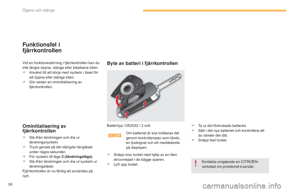 CITROEN C4 2015 InstruktionsbÖcker (in Swedish) 58
C4-2_sv_Chap03_ouvertures_ed01-2015
C4-2_sv_Chap03_ouvertures_ed01-2015
Funktionsfel i
fjärrkontrollen
Ominitialisering av
fjärrkontrollen
F Slå ifrån tändningen och dra ur tändningsnyckeln CITROEN C4 2015 InstruktionsbÖcker (in Swedish) 58
C4-2_sv_Chap03_ouvertures_ed01-2015
C4-2_sv_Chap03_ouvertures_ed01-2015
Funktionsfel i
fjärrkontrollen
Ominitialisering av
fjärrkontrollen
F Slå ifrån tändningen och dra ur tändningsnyckeln