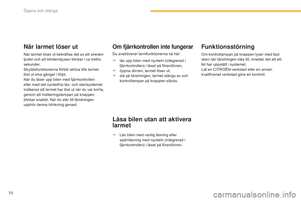 CITROEN C4 2015 InstruktionsbÖcker (in Swedish) 70
C4-2_sv_Chap03_ouvertures_ed01-2015
C4-2_sv_Chap03_ouvertures_ed01-2015
Funktionsstörning
Om kontrollampan på knappen lyser med fast
sken när tändningen slås till, innebär det att ett
fel h CITROEN C4 2015 InstruktionsbÖcker (in Swedish) 70
C4-2_sv_Chap03_ouvertures_ed01-2015
C4-2_sv_Chap03_ouvertures_ed01-2015
Funktionsstörning
Om kontrollampan på knappen lyser med fast
sken när tändningen slås till, innebär det att ett
fel h