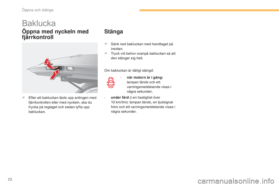 CITROEN C4 2015 InstruktionsbÖcker (in Swedish) 72
C4-2_sv_Chap03_ouvertures_ed01-2015
C4-2_sv_Chap03_ouvertures_ed01-2015
Baklucka
Öppna med nyckeln med
fjärrkontroll
F Efter att bakluckan låsts upp antingen med fjärrkontrollen eller med nyck CITROEN C4 2015 InstruktionsbÖcker (in Swedish) 72
C4-2_sv_Chap03_ouvertures_ed01-2015
C4-2_sv_Chap03_ouvertures_ed01-2015
Baklucka
Öppna med nyckeln med
fjärrkontroll
F Efter att bakluckan låsts upp antingen med fjärrkontrollen eller med nyck