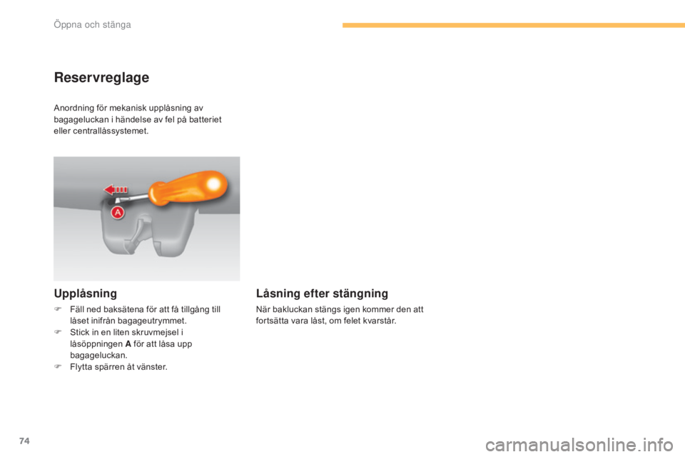 CITROEN C4 2015 InstruktionsbÖcker (in Swedish) 74
C4-2_sv_Chap03_ouvertures_ed01-2015
C4-2_sv_Chap03_ouvertures_ed01-2015
Reservreglage
Upplåsning
F Fäll ned baksätena för att få tillgång till låset inifrån bagageutrymmet.
F
S
tick in e CITROEN C4 2015 InstruktionsbÖcker (in Swedish) 74
C4-2_sv_Chap03_ouvertures_ed01-2015
C4-2_sv_Chap03_ouvertures_ed01-2015
Reservreglage
Upplåsning
F Fäll ned baksätena för att få tillgång till låset inifrån bagageutrymmet.
F
S
tick in e
