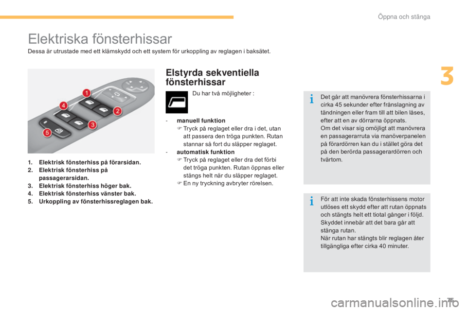 CITROEN C4 2015 InstruktionsbÖcker (in Swedish) 75
C4-2_sv_Chap03_ouvertures_ed01-2015
C4-2_sv_Chap03_ouvertures_ed01-2015
Elektriska fönsterhissar
1. Elektrisk fönsterhiss på förarsidan.
2. Elektrisk fönsterhiss på
passagerarsidan.
3.
E
l CITROEN C4 2015 InstruktionsbÖcker (in Swedish) 75
C4-2_sv_Chap03_ouvertures_ed01-2015
C4-2_sv_Chap03_ouvertures_ed01-2015
Elektriska fönsterhissar
1. Elektrisk fönsterhiss på förarsidan.
2. Elektrisk fönsterhiss på
passagerarsidan.
3.
E
l