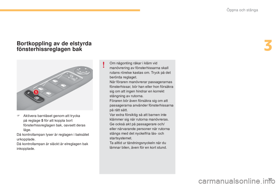 CITROEN C4 2015 InstruktionsbÖcker (in Swedish) 77
C4-2_sv_Chap03_ouvertures_ed01-2015
C4-2_sv_Chap03_ouvertures_ed01-2015
F Aktivera barnlåset genom att trycka på reglage 5 för att koppla bort
fönsterhissreglagen bak, oavsett deras
läge.
CITROEN C4 2015 InstruktionsbÖcker (in Swedish) 77
C4-2_sv_Chap03_ouvertures_ed01-2015
C4-2_sv_Chap03_ouvertures_ed01-2015
F Aktivera barnlåset genom att trycka på reglage 5 för att koppla bort
fönsterhissreglagen bak, oavsett deras
läge.