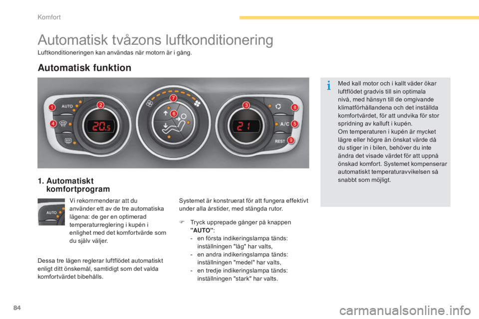 CITROEN C4 2015 InstruktionsbÖcker (in Swedish) 84
C4-2_sv_Chap04_confort_ed01-2015
C4-2_sv_Chap04_confort_ed01-2015
Automatisk tvåzons luftkonditionering
Automatisk funktion
Vi rekommenderar att du
använder ett av de tre automatiska
lägena: d CITROEN C4 2015 InstruktionsbÖcker (in Swedish) 84
C4-2_sv_Chap04_confort_ed01-2015
C4-2_sv_Chap04_confort_ed01-2015
Automatisk tvåzons luftkonditionering
Automatisk funktion
Vi rekommenderar att du
använder ett av de tre automatiska
lägena: d