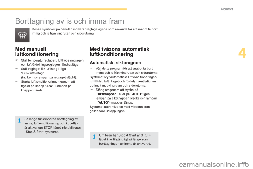 CITROEN C4 2015 InstruktionsbÖcker (in Swedish) 89
C4-2_sv_Chap04_confort_ed01-2015
C4-2_sv_Chap04_confort_ed01-2015
Borttagning av is och imma fram
Dessa symboler på panelen indikerar reglagelägena som används för att snabbt ta bort
imma och CITROEN C4 2015 InstruktionsbÖcker (in Swedish) 89
C4-2_sv_Chap04_confort_ed01-2015
C4-2_sv_Chap04_confort_ed01-2015
Borttagning av is och imma fram
Dessa symboler på panelen indikerar reglagelägena som används för att snabbt ta bort
imma och