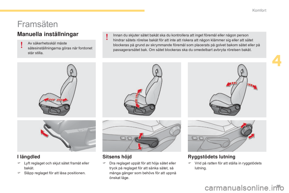 CITROEN C4 2015 InstruktionsbÖcker (in Swedish) 91
C4-2_sv_Chap04_confort_ed01-2015
C4-2_sv_Chap04_confort_ed01-2015
Framsäten
Manuella inställningar
I längdledSitsens höjdRyggstödets lutning
F Lyft reglaget och skjut sätet framåt eller
bak CITROEN C4 2015 InstruktionsbÖcker (in Swedish) 91
C4-2_sv_Chap04_confort_ed01-2015
C4-2_sv_Chap04_confort_ed01-2015
Framsäten
Manuella inställningar
I längdledSitsens höjdRyggstödets lutning
F Lyft reglaget och skjut sätet framåt eller
bak