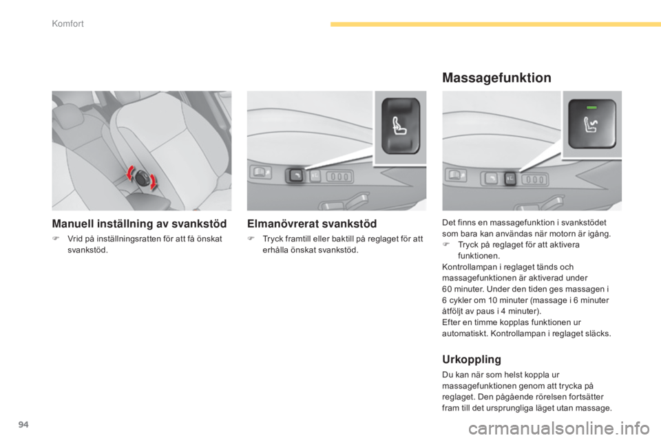 CITROEN C4 2015 InstruktionsbÖcker (in Swedish) 94
C4-2_sv_Chap04_confort_ed01-2015
C4-2_sv_Chap04_confort_ed01-2015
Manuell inställning av svankstöd
F Vrid på inställningsratten för att få önskat svankstöd. Det finns en massagefunktion i s CITROEN C4 2015 InstruktionsbÖcker (in Swedish) 94
C4-2_sv_Chap04_confort_ed01-2015
C4-2_sv_Chap04_confort_ed01-2015
Manuell inställning av svankstöd
F Vrid på inställningsratten för att få önskat svankstöd. Det finns en massagefunktion i s