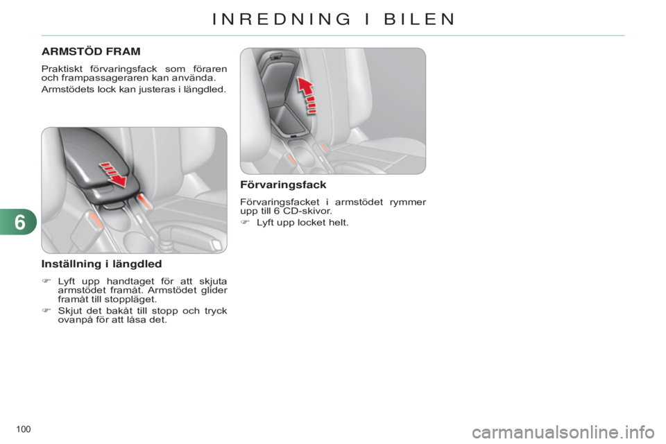 CITROEN C4 2014 InstruktionsbÖcker (in Swedish) 100
C4-2_sv_Chap06_amenagement_ed01-2014
ARMSTÖD FRAM
Praktiskt förvaringsfack som föraren
och frampassageraren kan använda.
Armstödets lock kan justeras i längdled.
Inställning i längdle CITROEN C4 2014 InstruktionsbÖcker (in Swedish) 100
C4-2_sv_Chap06_amenagement_ed01-2014
ARMSTÖD FRAM
Praktiskt förvaringsfack som föraren
och frampassageraren kan använda.
Armstödets lock kan justeras i längdled.
Inställning i längdle
