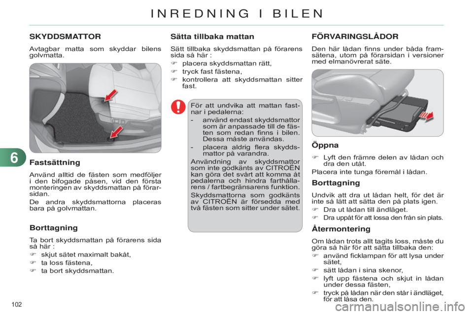 CITROEN C4 2014 InstruktionsbÖcker (in Swedish) 102
C4-2_sv_Chap06_amenagement_ed01-2014
SKYDDSMATTOR
Avtagbar matta som skyddar bilens
golvmatta.
Fastsättning
Använd alltid de fästen som medföljer
i den bifogade påsen, vid de CITROEN C4 2014 InstruktionsbÖcker (in Swedish) 102
C4-2_sv_Chap06_amenagement_ed01-2014
SKYDDSMATTOR
Avtagbar matta som skyddar bilens
golvmatta.
Fastsättning
Använd alltid de fästen som medföljer
i den bifogade påsen, vid de