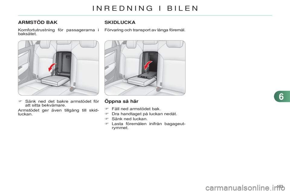 CITROEN C4 2014 InstruktionsbÖcker (in Swedish) 103
C4-2_sv_Chap06_amenagement_ed01-2014
ARMSTÖD BAK
Komfortutrustning för passagerarna i
baksätet.
F
Sänk
ned det bakre armstödet för
att sitta bekvämare.
Armstödet ger även CITROEN C4 2014 InstruktionsbÖcker (in Swedish) 103
C4-2_sv_Chap06_amenagement_ed01-2014
ARMSTÖD BAK
Komfortutrustning för passagerarna i
baksätet.
F
Sänk
ned det bakre armstödet för
att sitta bekvämare.
Armstödet ger även